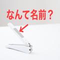 ＜なんて名前＞爪切りのザラザラしてる部分の名前は？ヤスリじゃない！ « ビューティーガ